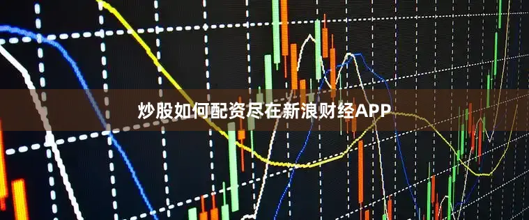 炒股如何配资尽在新浪财经APP