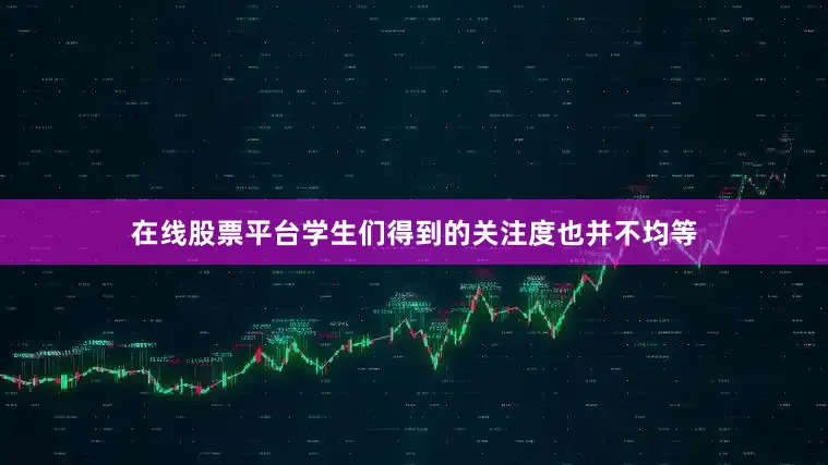 在线股票平台学生们得到的关注度也并不均等