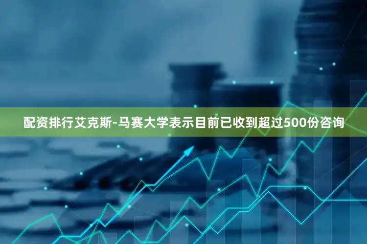 配资排行艾克斯-马赛大学表示目前已收到超过500份咨询