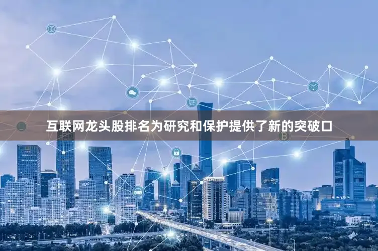 互联网龙头股排名为研究和保护提供了新的突破口