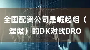 全国配资公司是崛起组（涅槃）的DK对战BRO