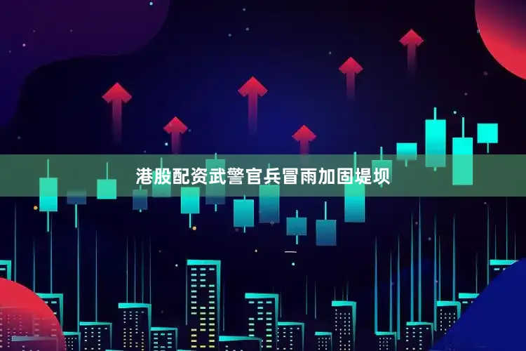 港股配资武警官兵冒雨加固堤坝