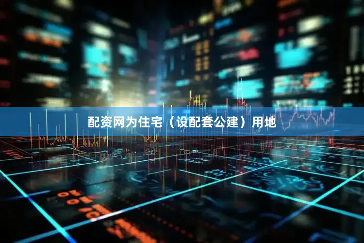 配资网为住宅（设配套公建）用地