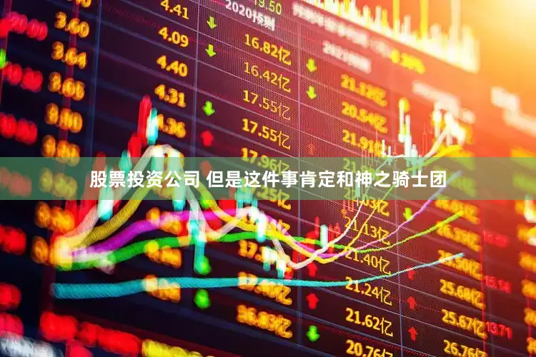 股票投资公司 但是这件事肯定和神之骑士团