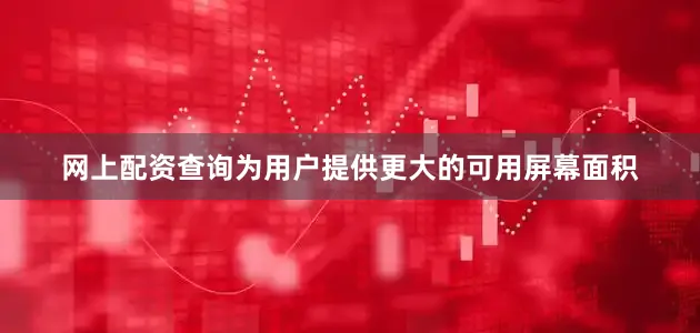 网上配资查询为用户提供更大的可用屏幕面积