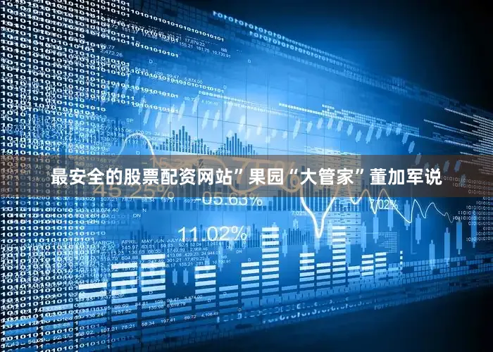 最安全的股票配资网站”果园“大管家”董加军说