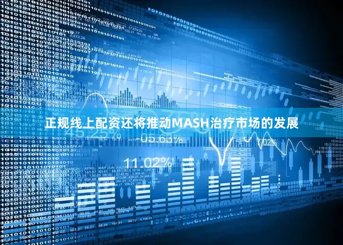 正规线上配资还将推动MASH治疗市场的发展