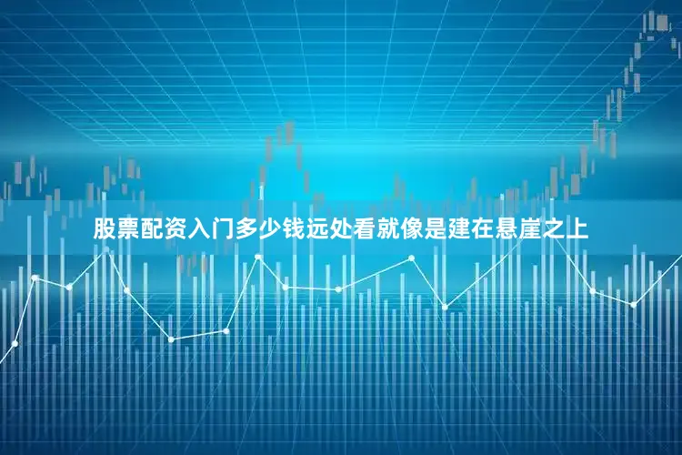 股票配资入门多少钱远处看就像是建在悬崖之上